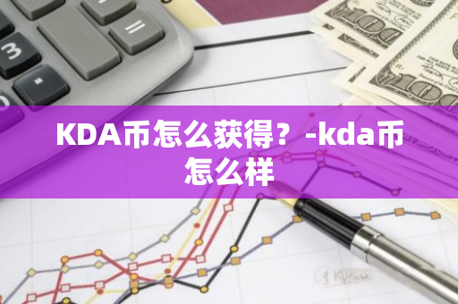 KDA币怎么获得？-kda币怎么样