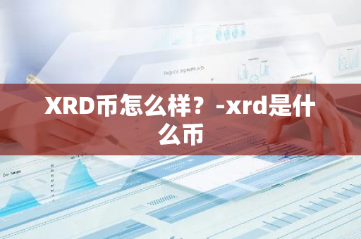 XRD币怎么样？-xrd是什么币