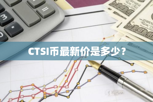 CTSI币最新价是多少？