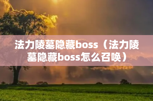 法力陵墓隐藏boss（法力陵墓隐藏boss怎么召唤）