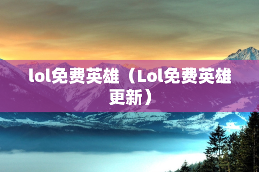 lol免费英雄（Lol免费英雄更新）