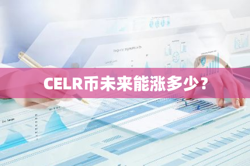 CELR币未来能涨多少？