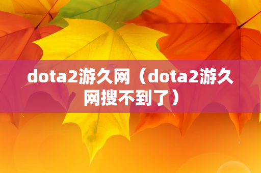 dota2游久网（dota2游久网搜不到了）