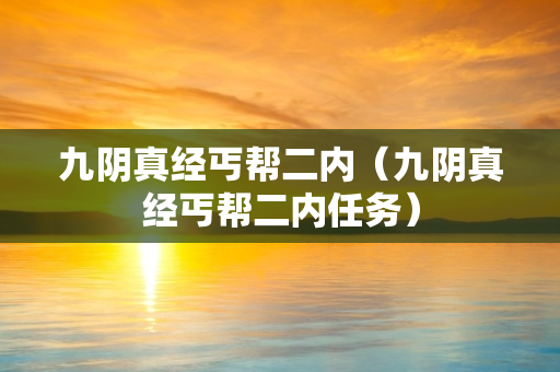 九阴真经丐帮二内（九阴真经丐帮二内任务）