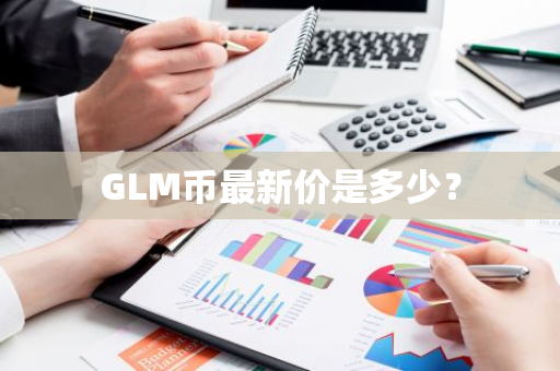 GLM币最新价是多少？