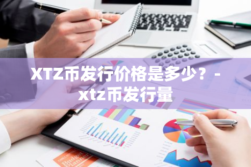 XTZ币发行价格是多少？-xtz币发行量