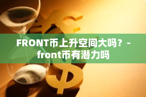 FRONT币上升空间大吗？-front币有潜力吗