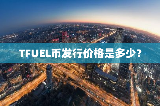 TFUEL币发行价格是多少？