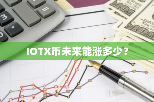 IOTX币未来能涨多少？