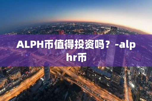 ALPH币值得投资吗？-alphr币