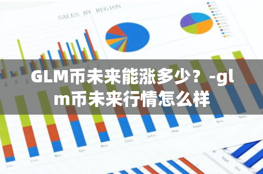 GLM币未来能涨多少？-glm币未来行情怎么样