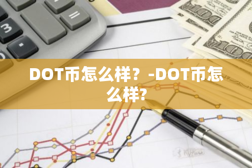 DOT币怎么样？-DOT币怎么样?