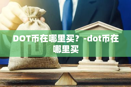 DOT币在哪里买？-dot币在哪里买