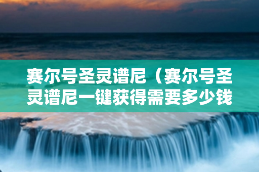 赛尔号圣灵谱尼（赛尔号圣灵谱尼一键获得需要多少钱）