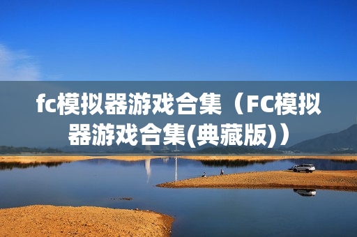 fc模拟器游戏合集（FC模拟器游戏合集(典藏版)）