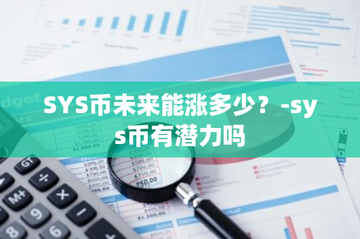 SYS币未来能涨多少？-sys币有潜力吗