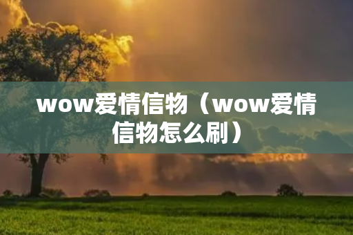 wow爱情信物（wow爱情信物怎么刷）