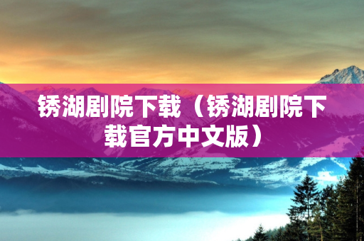 锈湖剧院下载（锈湖剧院下载官方中文版）