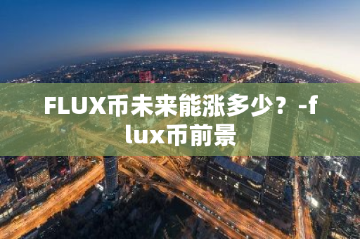 FLUX币未来能涨多少？-flux币前景