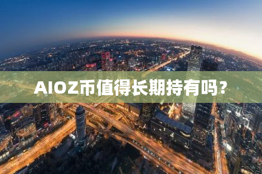 AIOZ币值得长期持有吗？