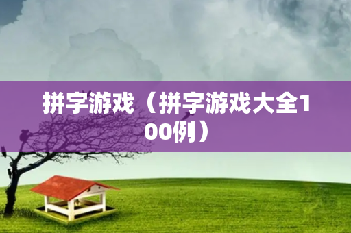 拼字游戏（拼字游戏大全100例）