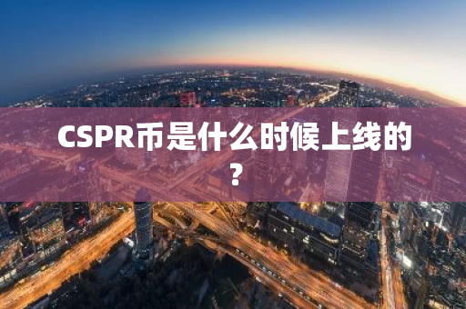 CSPR币是什么时候上线的？