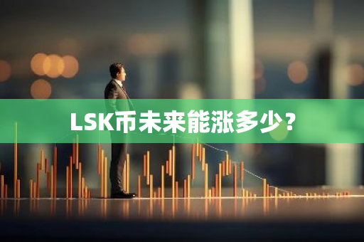 LSK币未来能涨多少？