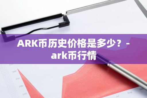 ARK币历史价格是多少？-ark币行情