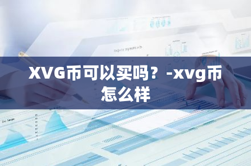 XVG币可以买吗？-xvg币怎么样