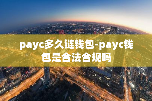 payc多久链钱包-payc钱包是合法合规吗