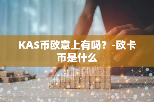 KAS币欧意上有吗？-欧卡币是什么