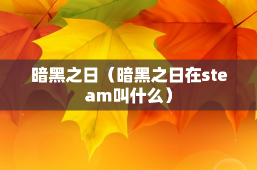 暗黑之日（暗黑之日在steam叫什么）