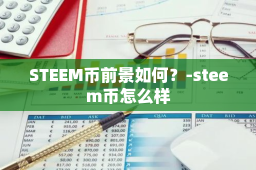 STEEM币前景如何？-steem币怎么样