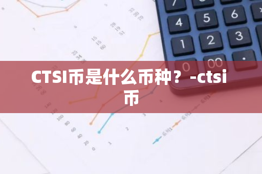 CTSI币是什么币种？-ctsi 币