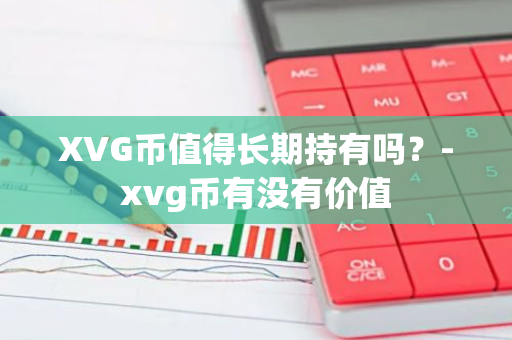 XVG币值得长期持有吗？-xvg币有没有价值