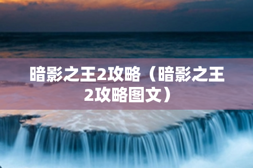 暗影之王2攻略（暗影之王2攻略图文）