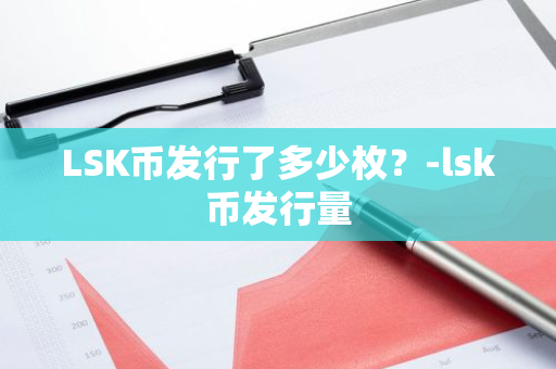 LSK币发行了多少枚？-lsk币发行量