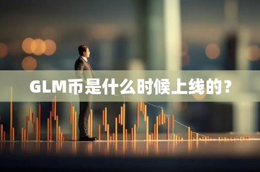 GLM币是什么时候上线的？