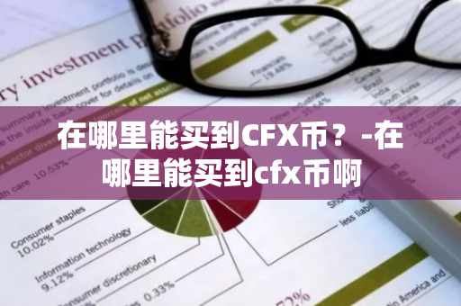 在哪里能买到CFX币？-在哪里能买到cfx币啊