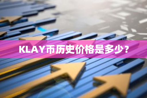 KLAY币历史价格是多少？