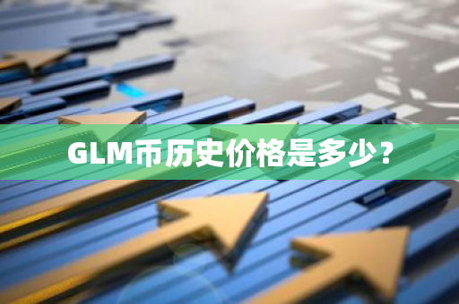 GLM币历史价格是多少？