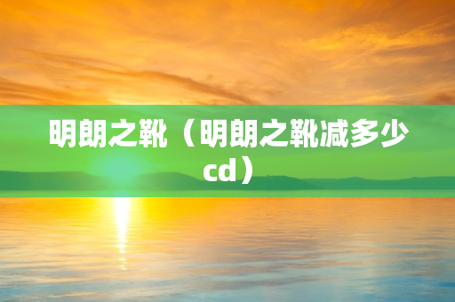 明朗之靴（明朗之靴减多少cd）