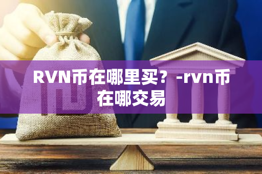 RVN币在哪里买？-rvn币在哪交易