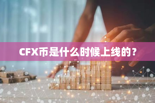 CFX币是什么时候上线的？