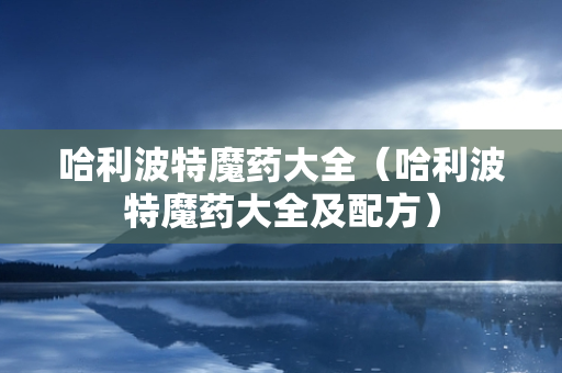 哈利波特魔药大全（哈利波特魔药大全及配方）