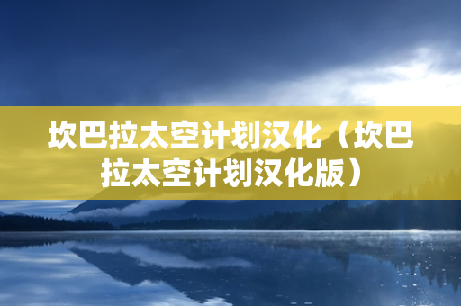 坎巴拉太空计划汉化（坎巴拉太空计划汉化版）