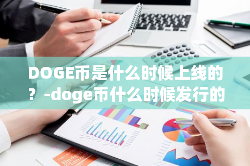 DOGE币是什么时候上线的？-doge币什么时候发行的