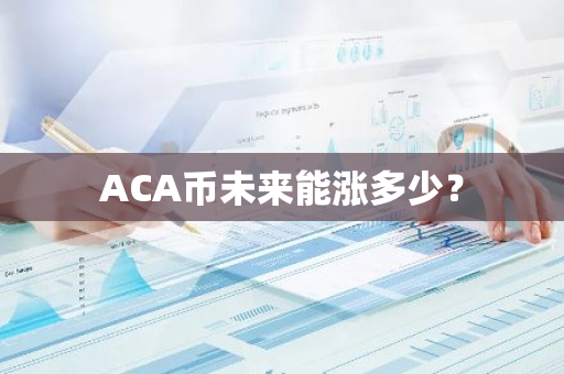 ACA币未来能涨多少？