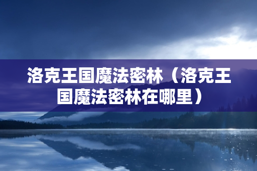 洛克王国魔法密林（洛克王国魔法密林在哪里）