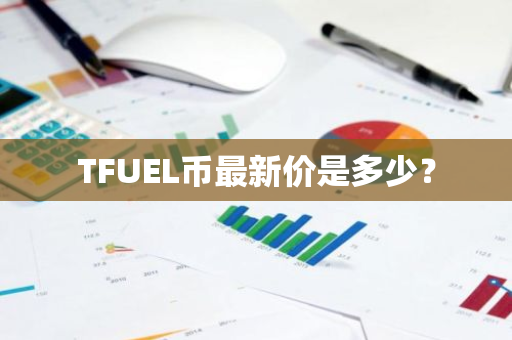 TFUEL币最新价是多少？